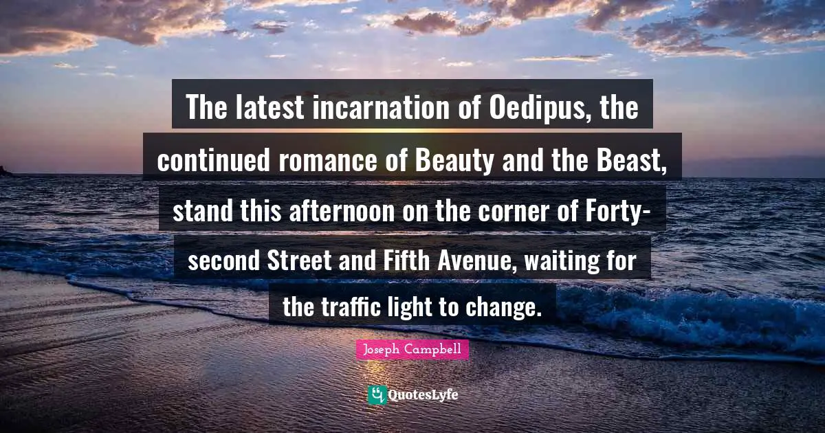 The latest incarnation of Oedipus, the continued romance of Beauty and the Beast, stand this afternoon on the corner of Forty-second Street and Fifth Avenue, waiting for the traffic light to change.