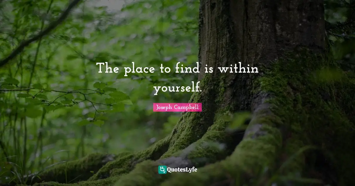 The place to find is within yourself.