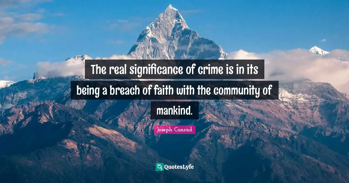 The real significance of crime is in its being a breach of faith with the community of mankind.