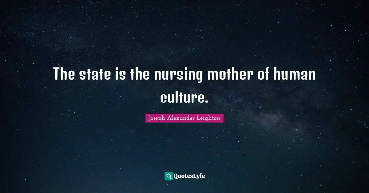 The state is the nursing mother of human culture.