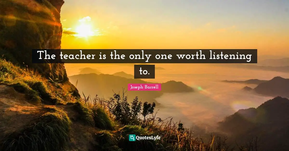 The teacher is the only one worth listening to.