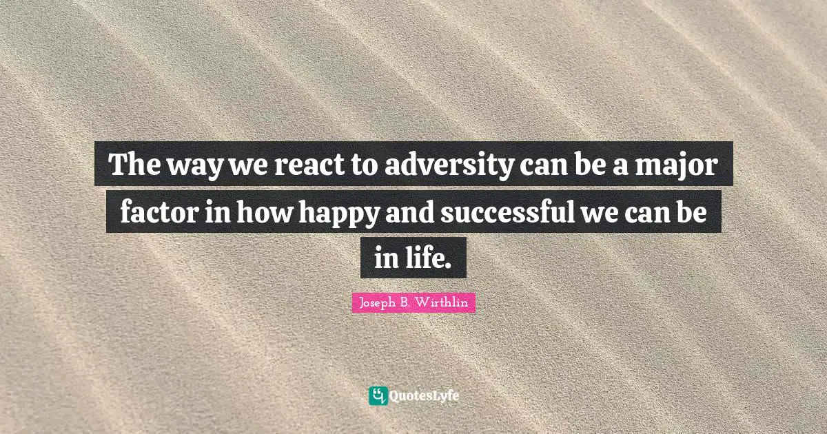 The way we react to adversity can be a major factor in how happy and successful we can be in life.