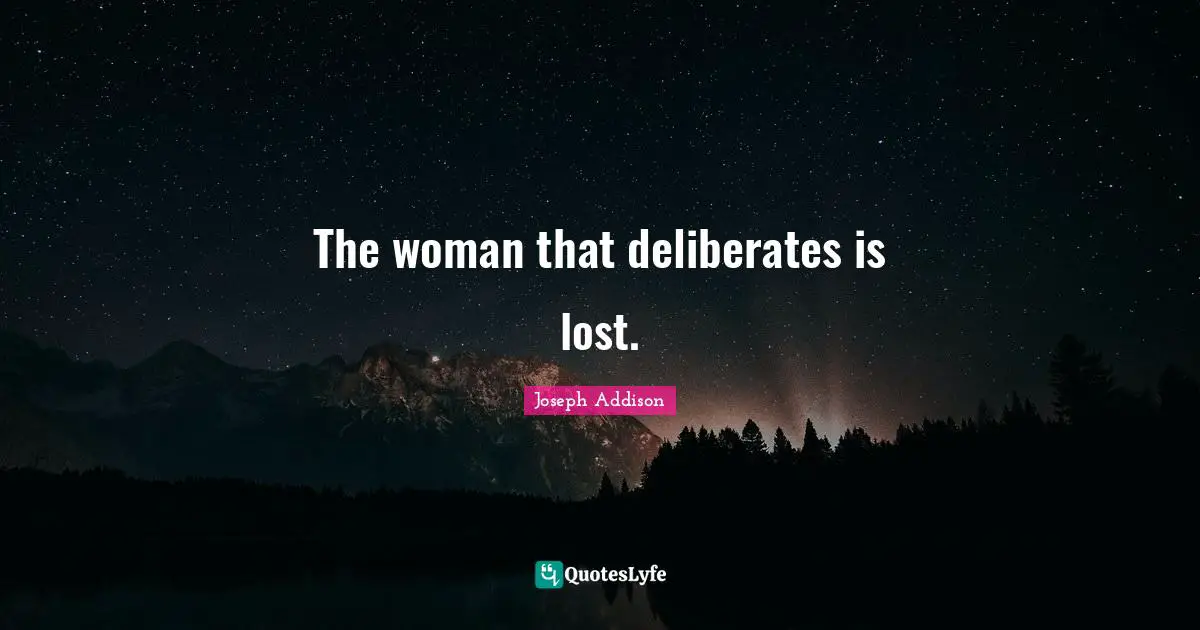 The woman that deliberates is lost.