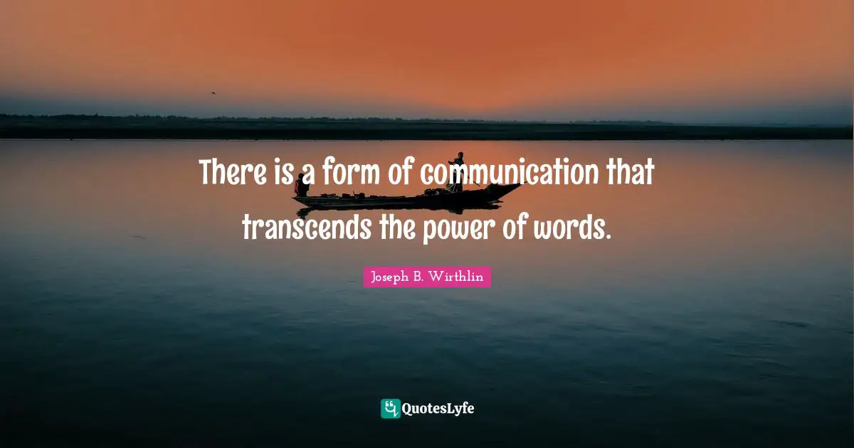 There is a form of communication that transcends the power of words.