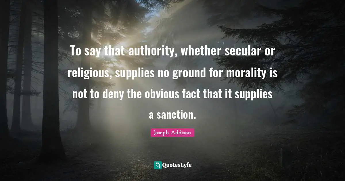To say that authority, whether secular or religious, supplies no ground for morality is not to deny the obvious fact that it supplies a sanction.