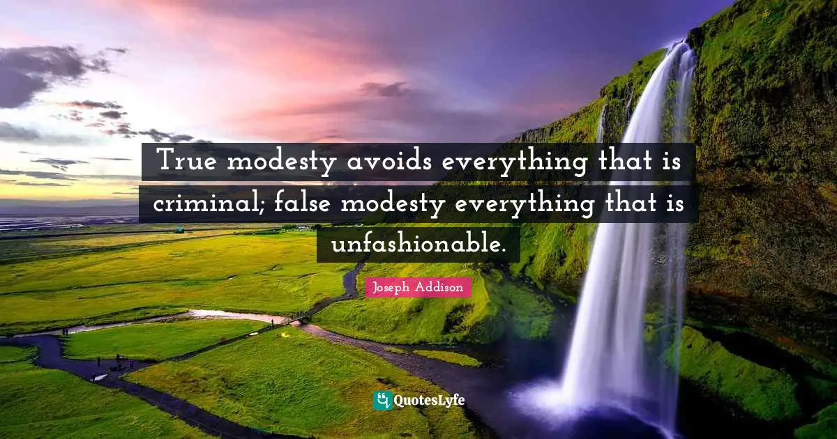 True modesty avoids everything that is criminal; false modesty everything that is unfashionable.