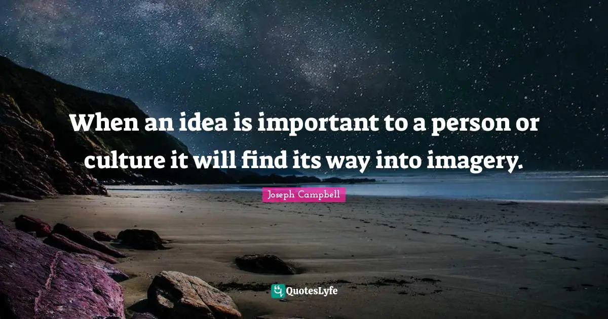 Imagery Quotes: "When an idea is important to a person or culture it will find its way into imagery."