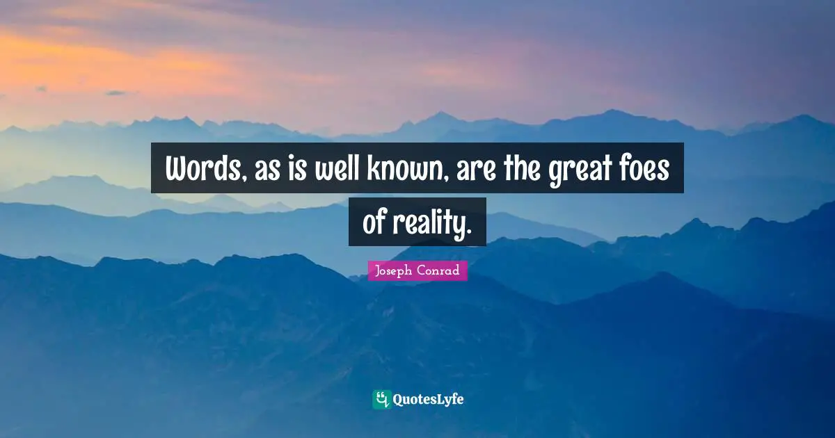 Joseph Conrad Quotes: "Words, as is well known, are the great foes of reality."