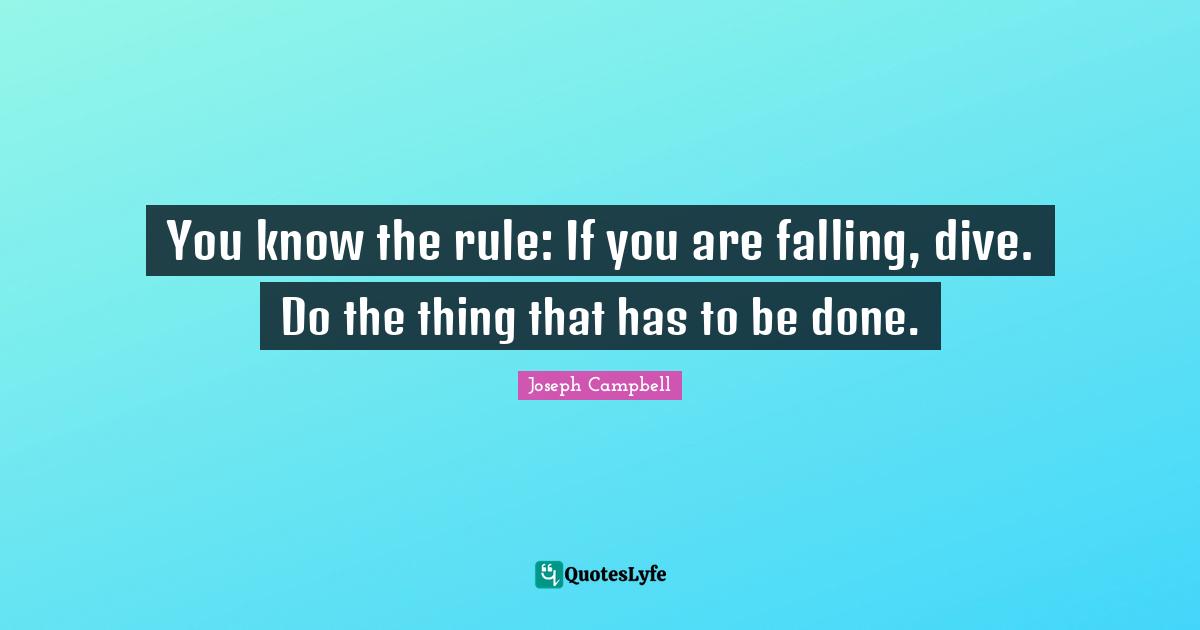 You know the rule: If you are falling, dive. Do the thing that has to be done.