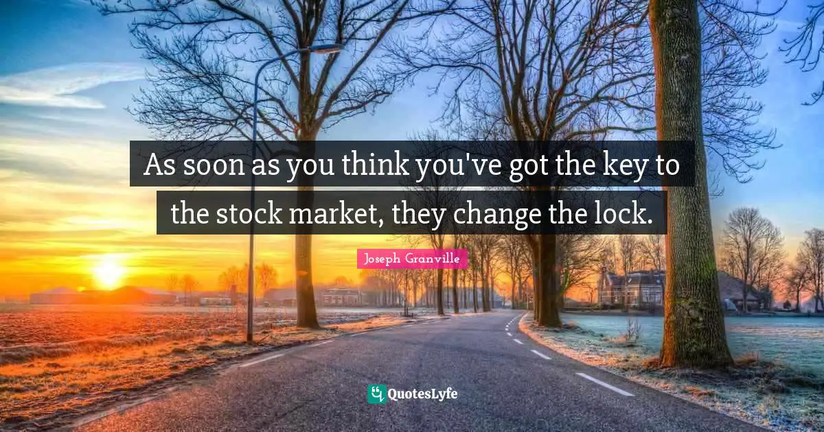 As soon as you think you've got the key to the stock market, they change the lock.