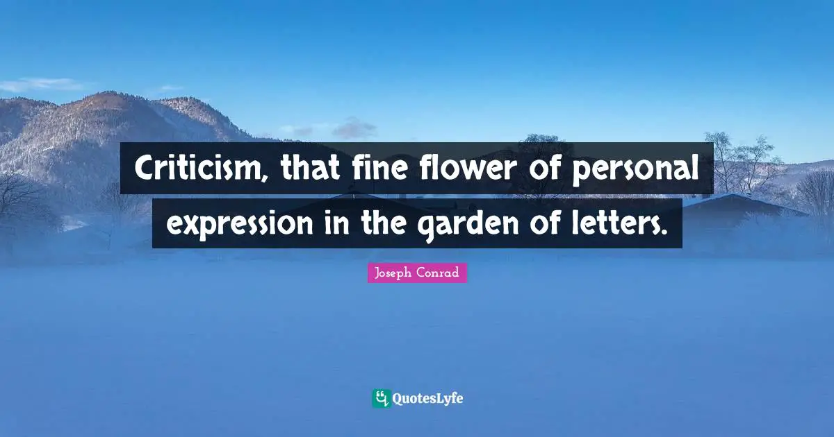 Criticism, that fine flower of personal expression in the garden of letters.