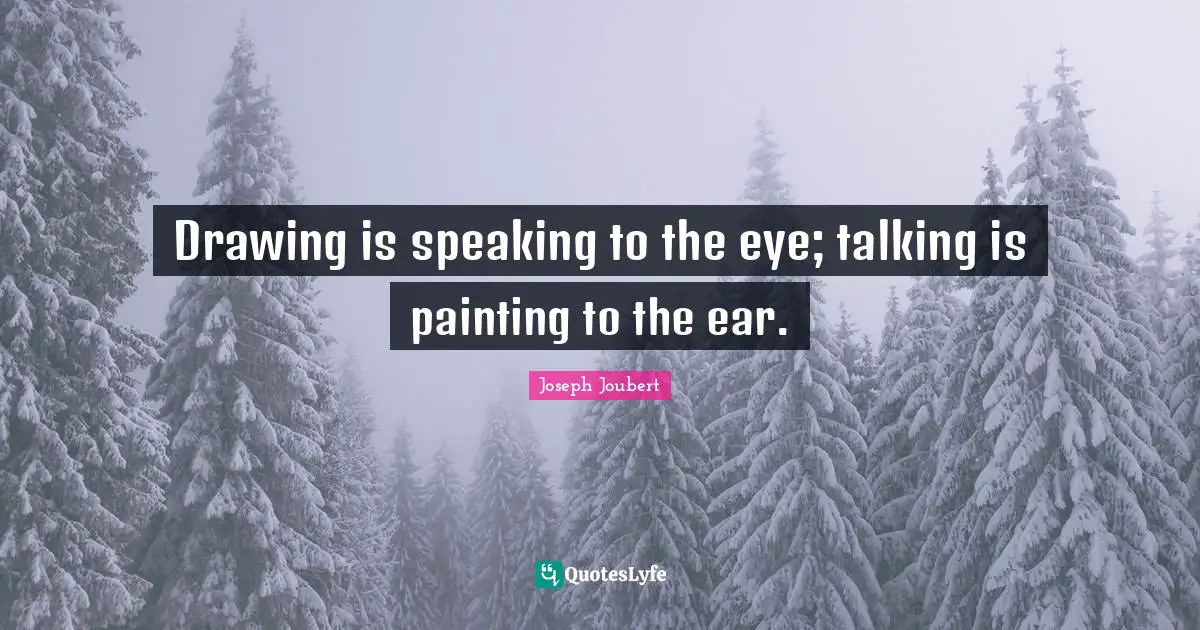 Drawing is speaking to the eye; talking is painting to the ear.
