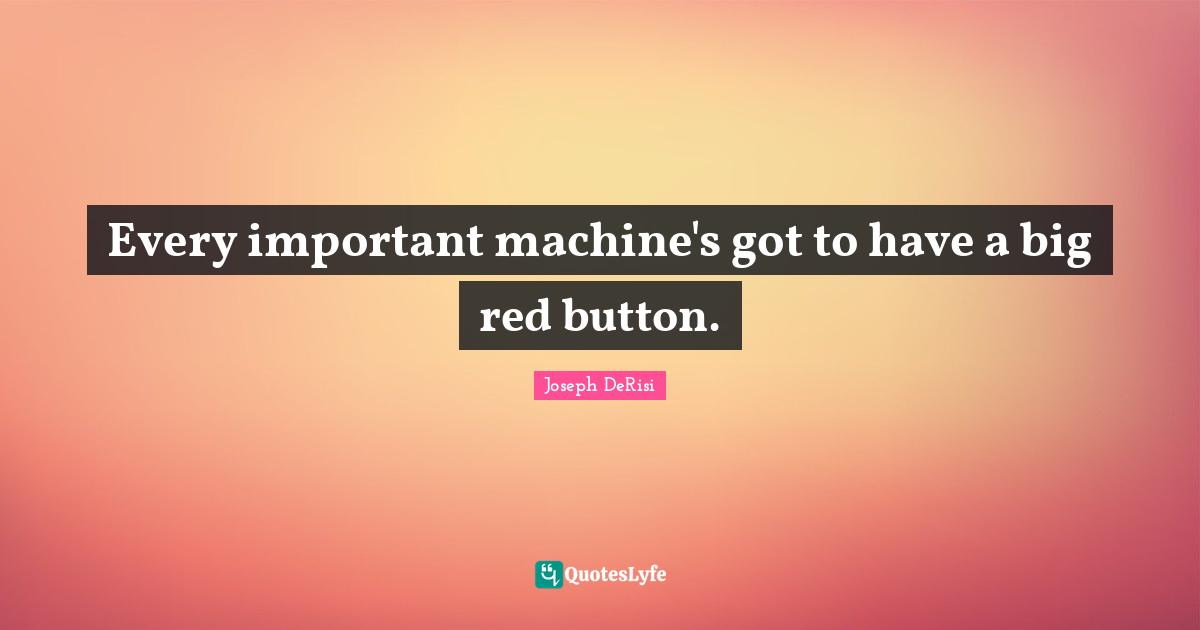Every important machine's got to have a big red button.
