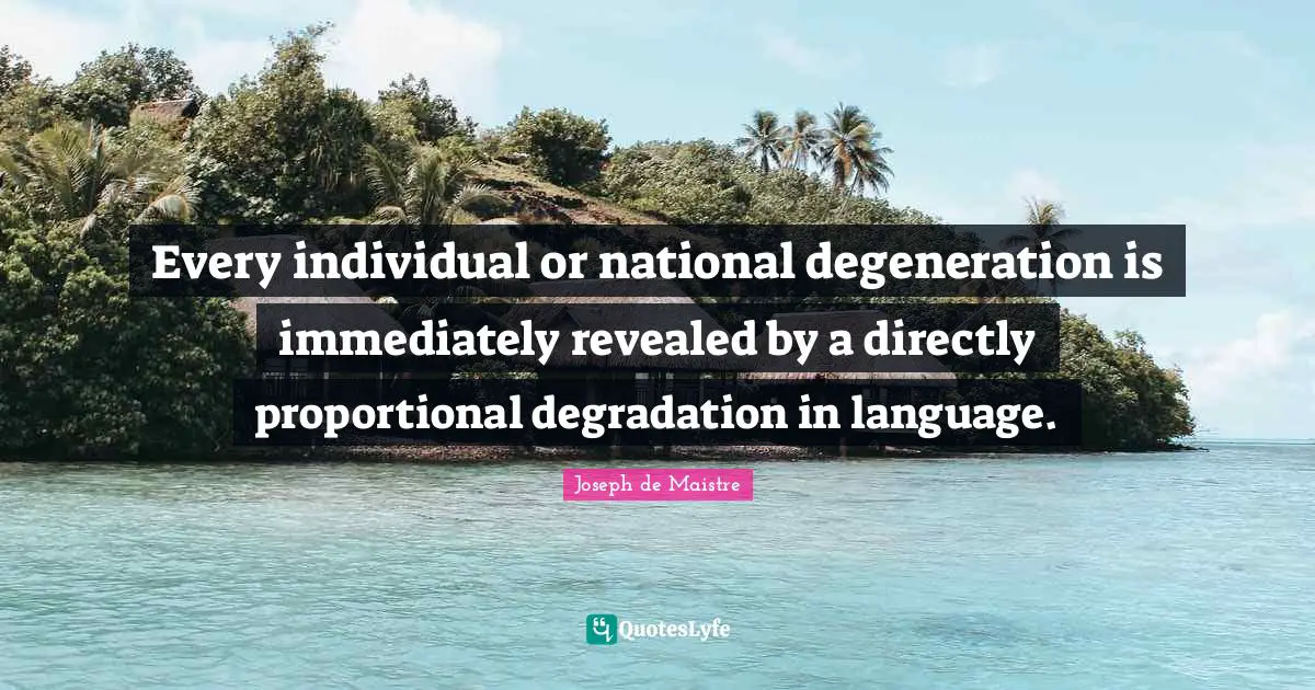Every individual or national degeneration is immediately revealed by a directly proportional degradation in language.