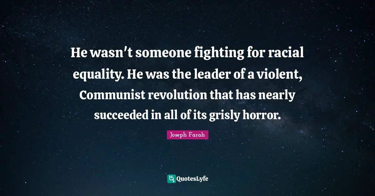 He wasn't someone fighting for racial equality. He was the leader of a violent, Communist revolution that has nearly succeeded in all of its grisly horror.