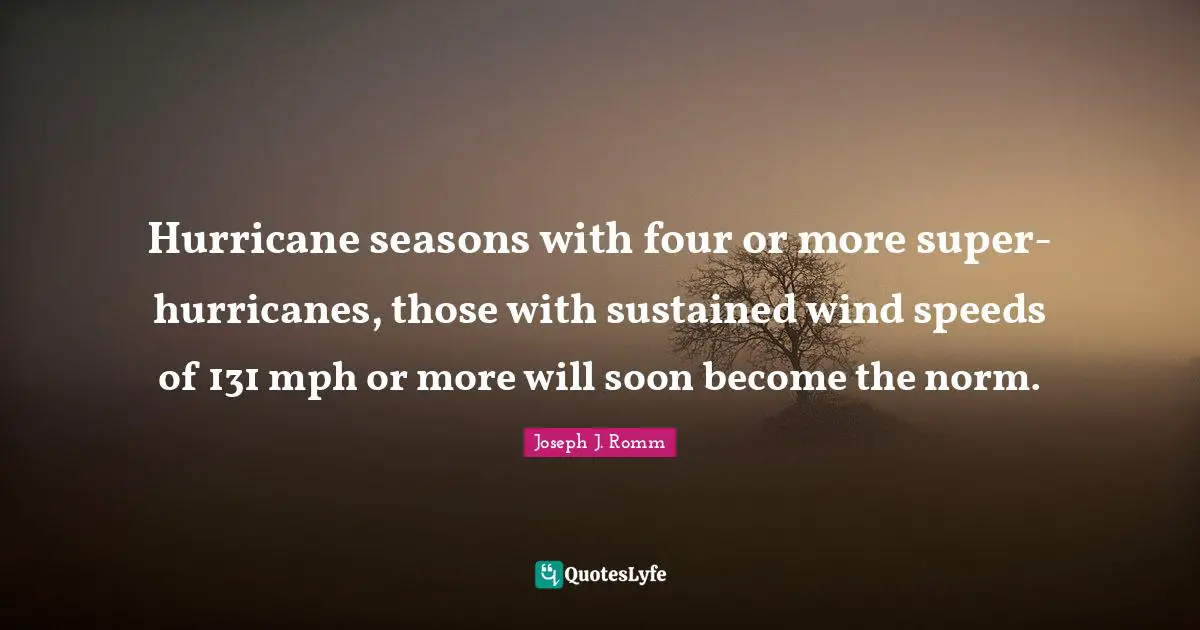 Hurricanes Quotes: "Hurricane seasons with four or more super-hurricanes, those with sustained wind speeds of 131 mph or more will soon become the norm."