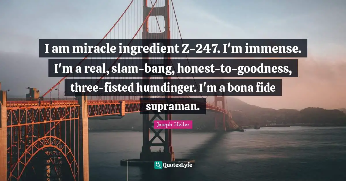 I am miracle ingredient Z-247. I'm immense. I'm a real, slam-bang, honest-to-goodness, three-fisted humdinger. I'm a bona fide supraman.