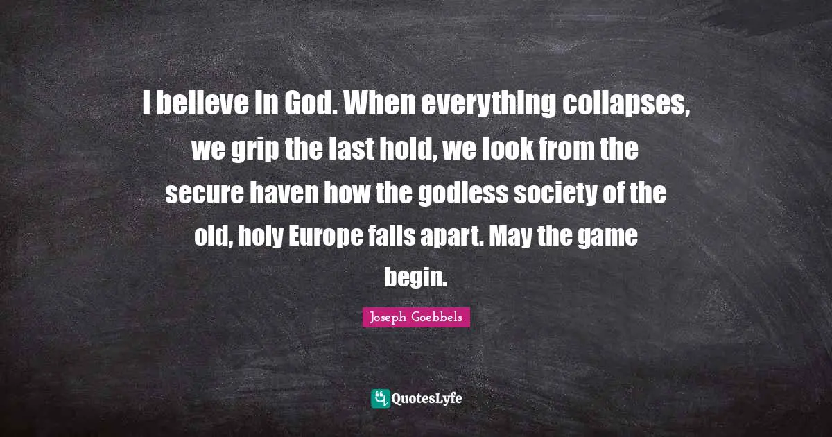I believe in God. When everything collapses, we grip the last hold, we look from the secure haven how the godless society of the old, holy Europe falls apart. May the game begin.