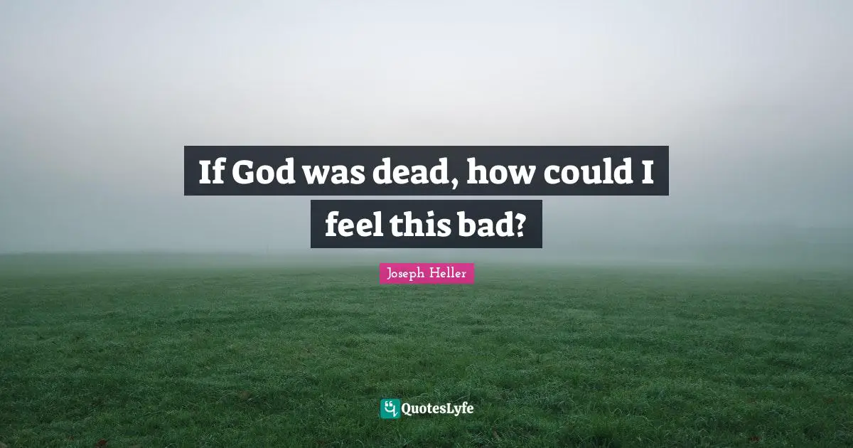If God was dead, how could I feel this bad?