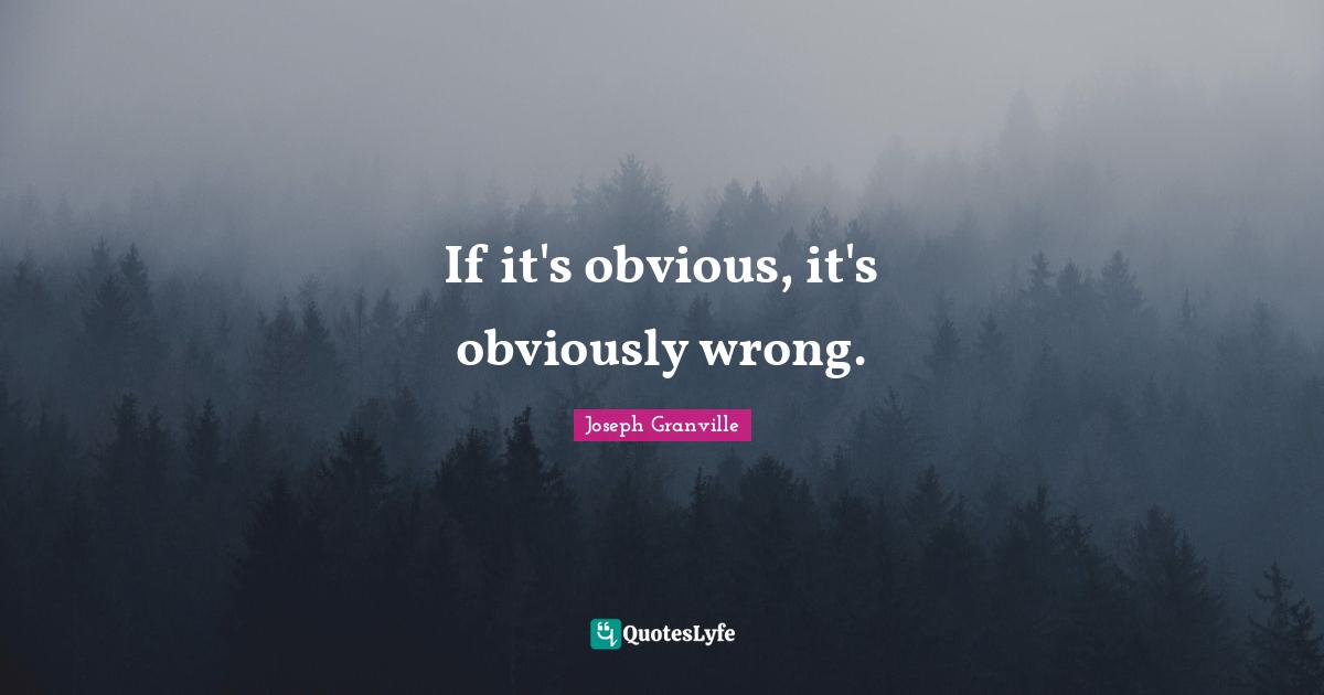 If it's obvious, it's obviously wrong.