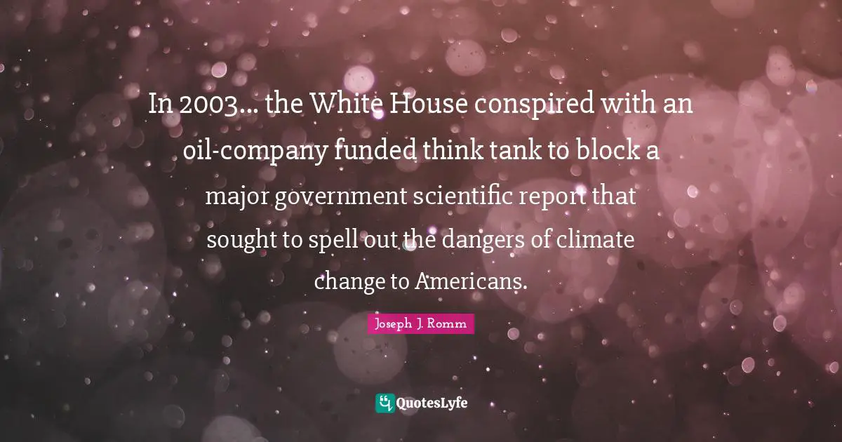In 2003... the White House conspired with an oil-company funded think tank to block a major government scientific report that sought to spell out the dangers of climate change to Americans.
