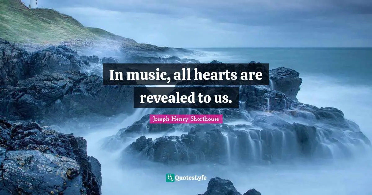 In music, all hearts are revealed to us.