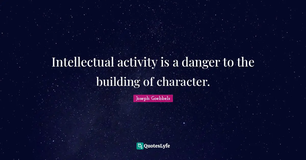 Danger Quotes: "Intellectual activity is a danger to the building of character."