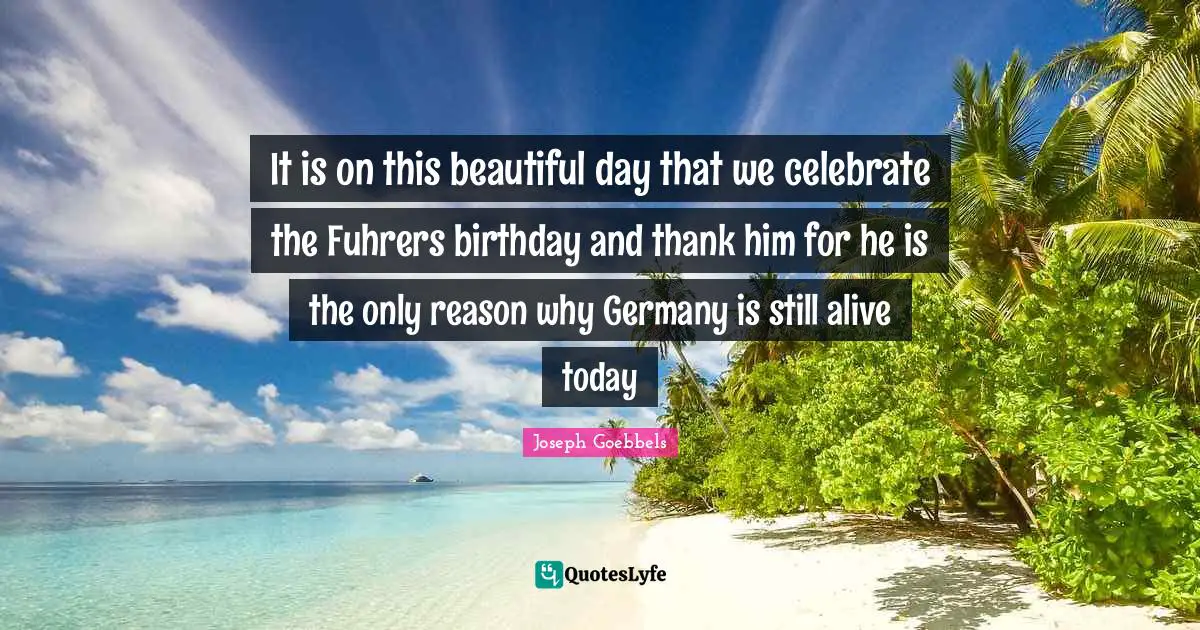 It is on this beautiful day that we celebrate the Fuhrers birthday and thank him for he is the only reason why Germany is still alive today