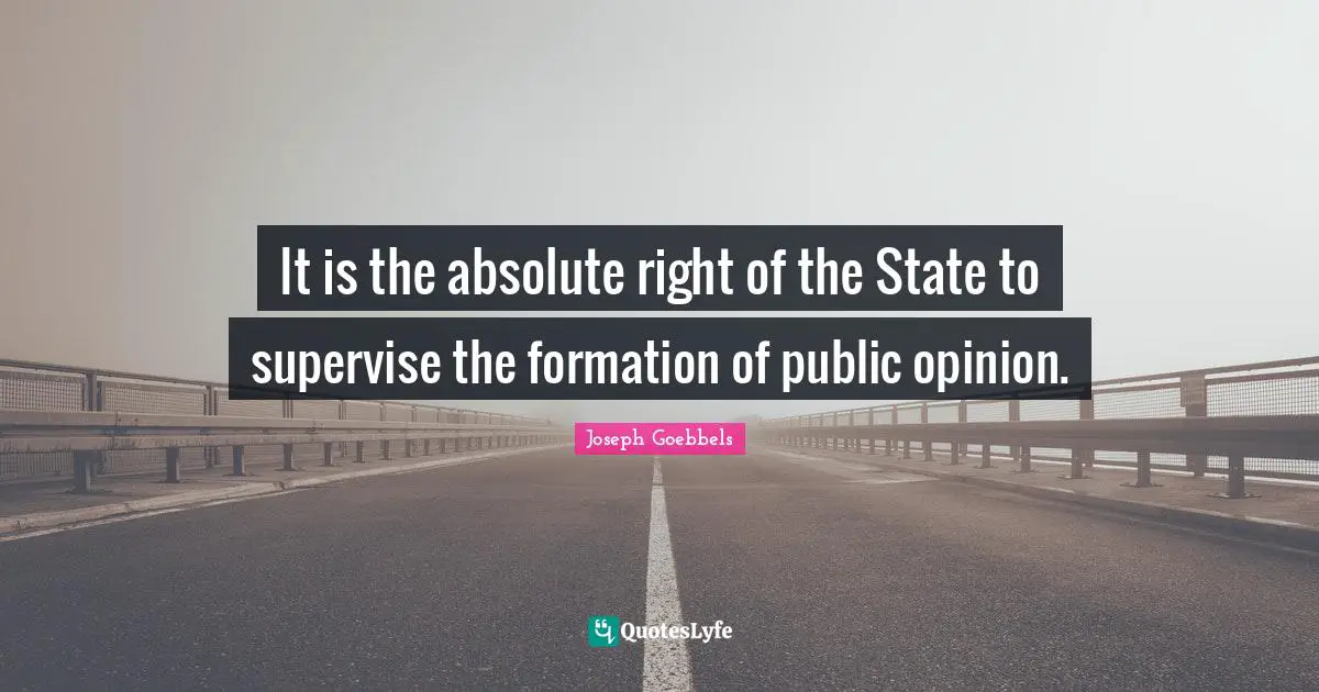 Political Quotes: "It is the absolute right of the State to supervise the formation of public opinion."