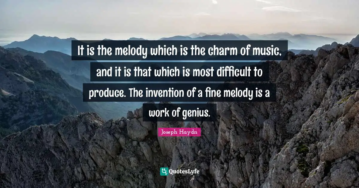 Genius Quotes: "It is the melody which is the charm of music, and it is that which is most difficult to produce. The invention of a fine melody is a work of genius."
