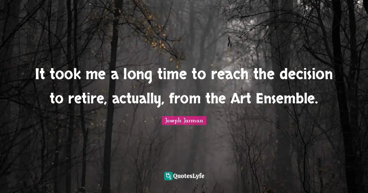 Joseph Jarman Quotes: "It took me a long time to reach the decision to retire, actually, from the Art Ensemble."