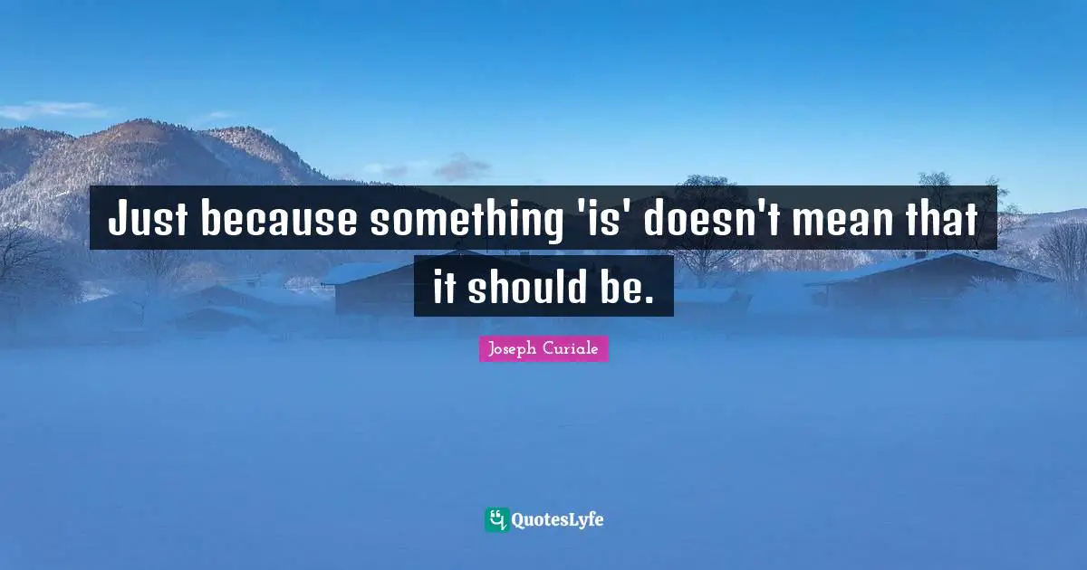 Just because something 'is' doesn't mean that it should be.