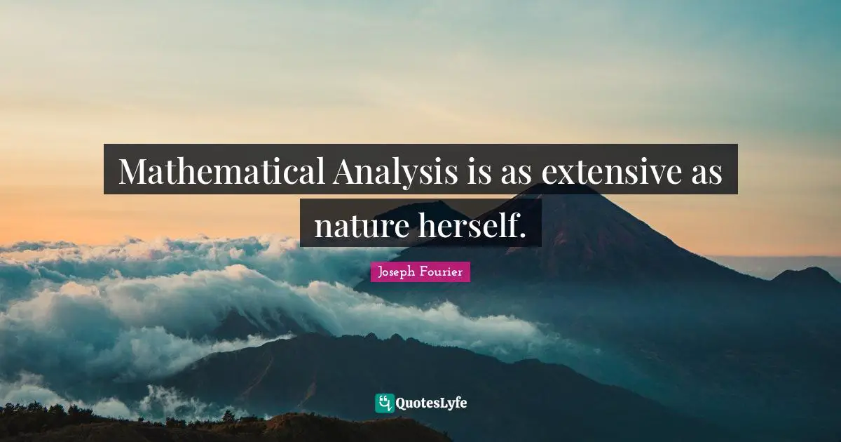 Mathematical Analysis Quotes: "Mathematical Analysis is as extensive as nature herself."