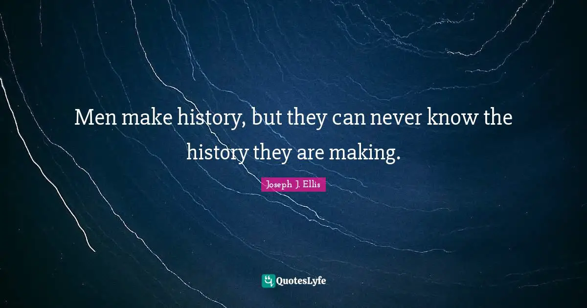 Men make history, but they can never know the history they are making.