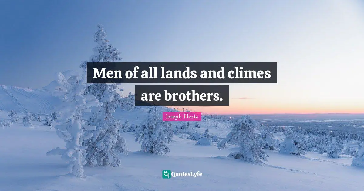 Men of all lands and climes are brothers.