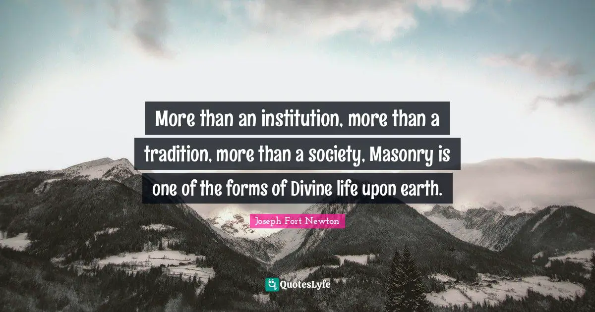 Tradition Quotes: "More than an institution, more than a tradition, more than a society, Masonry is one of the forms of Divine life upon earth."