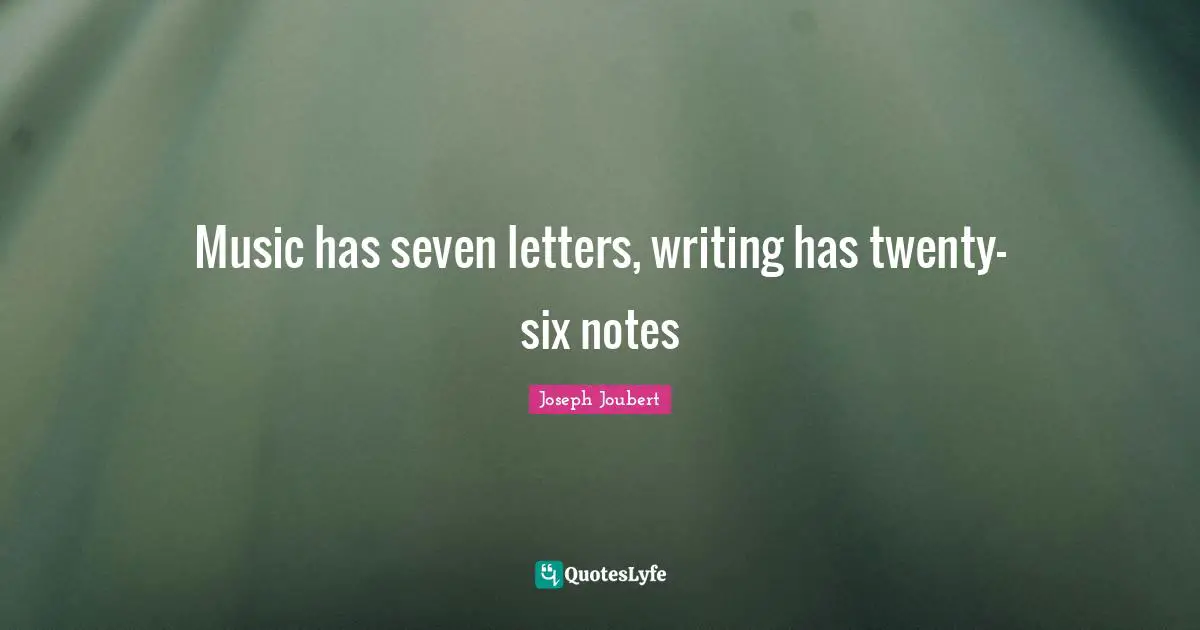 Music has seven letters, writing has twenty-six notes