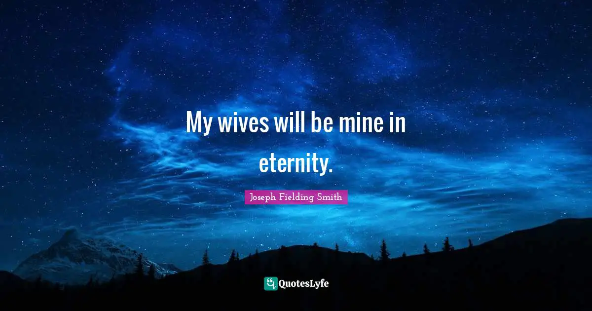 My wives will be mine in eternity.