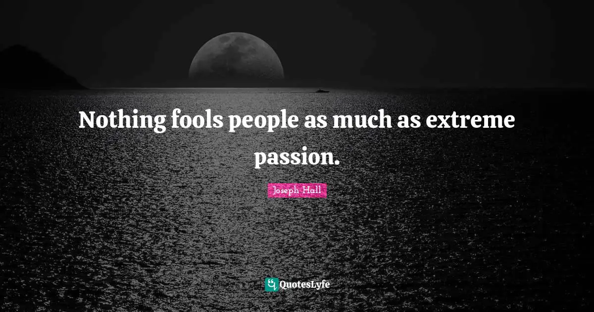 Joseph Hall Quotes: "Nothing fools people as much as extreme passion."