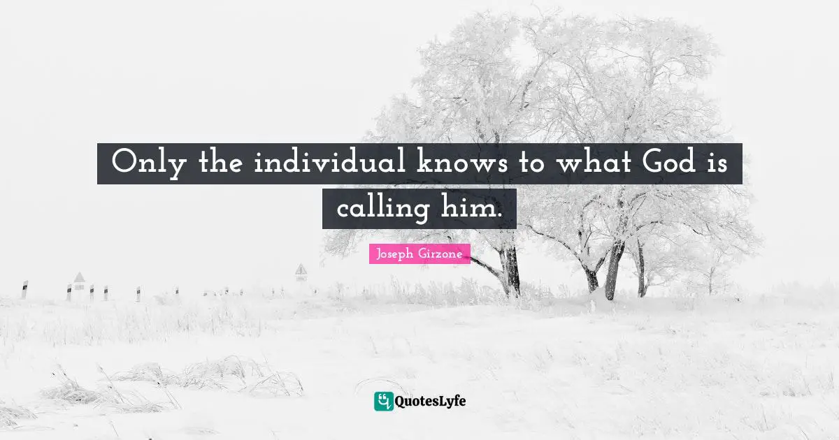 Only the individual knows to what God is calling him.