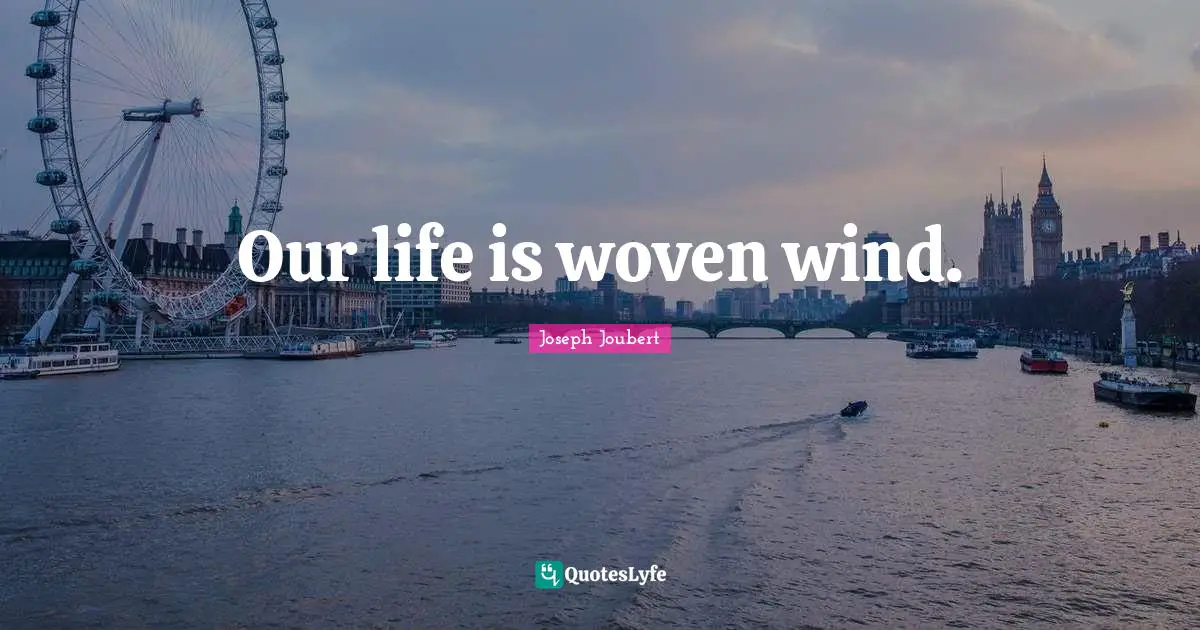 Our life is woven wind.