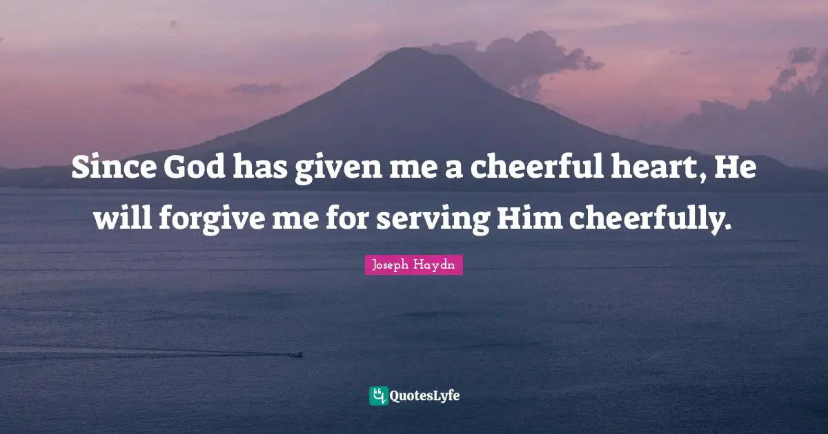 Forgiving Quotes: "Since God has given me a cheerful heart, He will forgive me for serving Him cheerfully."