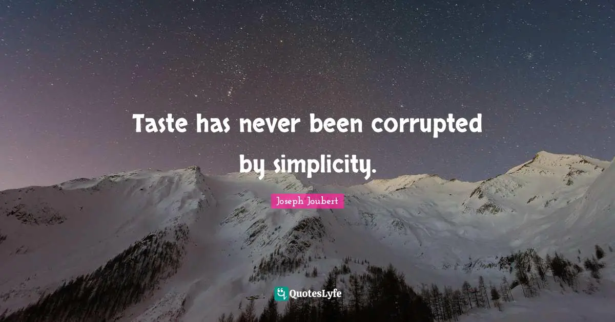 Taste has never been corrupted by simplicity.