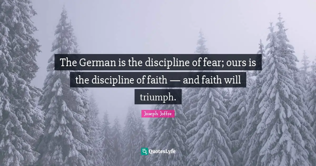 The German is the discipline of fear; ours is the discipline of faith — and faith will triumph.