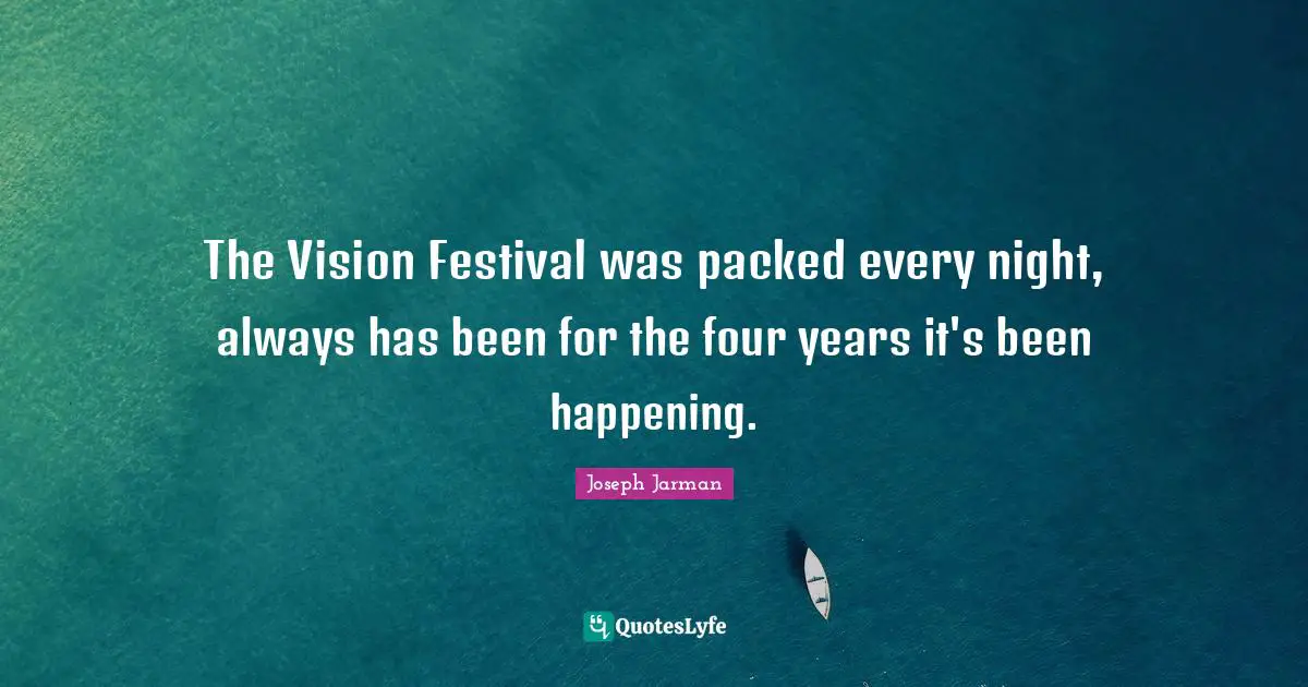 Joseph Jarman Quotes: "The Vision Festival was packed every night, always has been for the four years it's been happening."