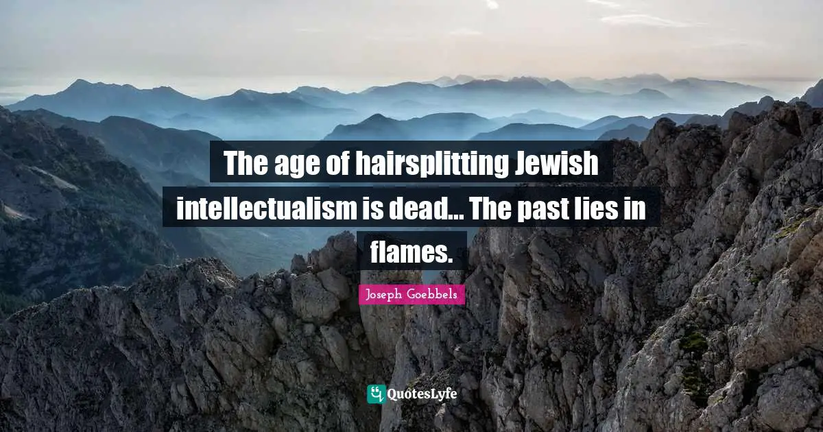 The age of hairsplitting Jewish intellectualism is dead... The past lies in flames.
