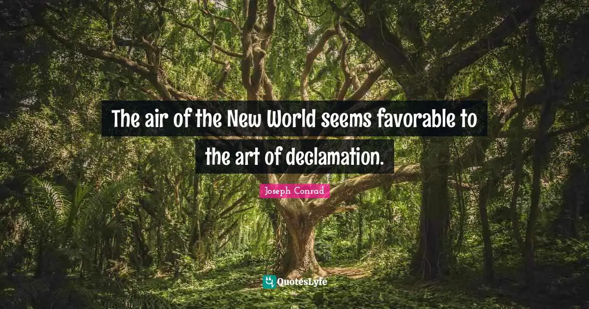 The air of the New World seems favorable to the art of declamation.