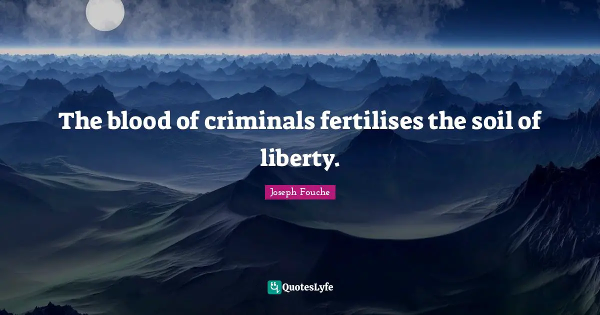 The blood of criminals fertilises the soil of liberty.