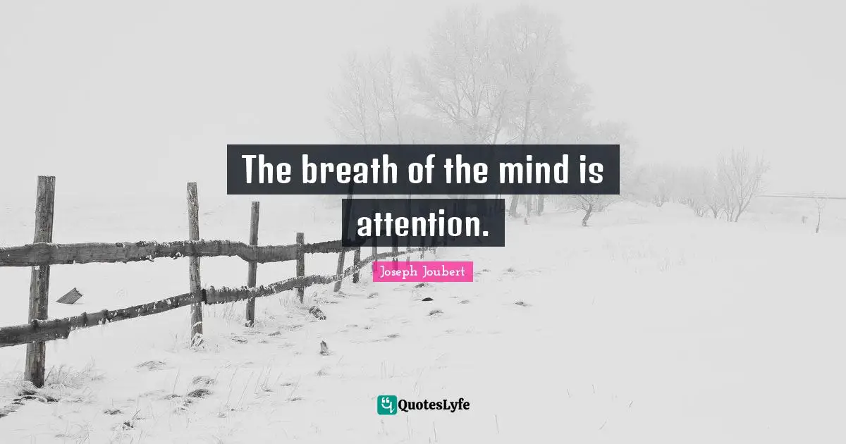 The breath of the mind is attention.