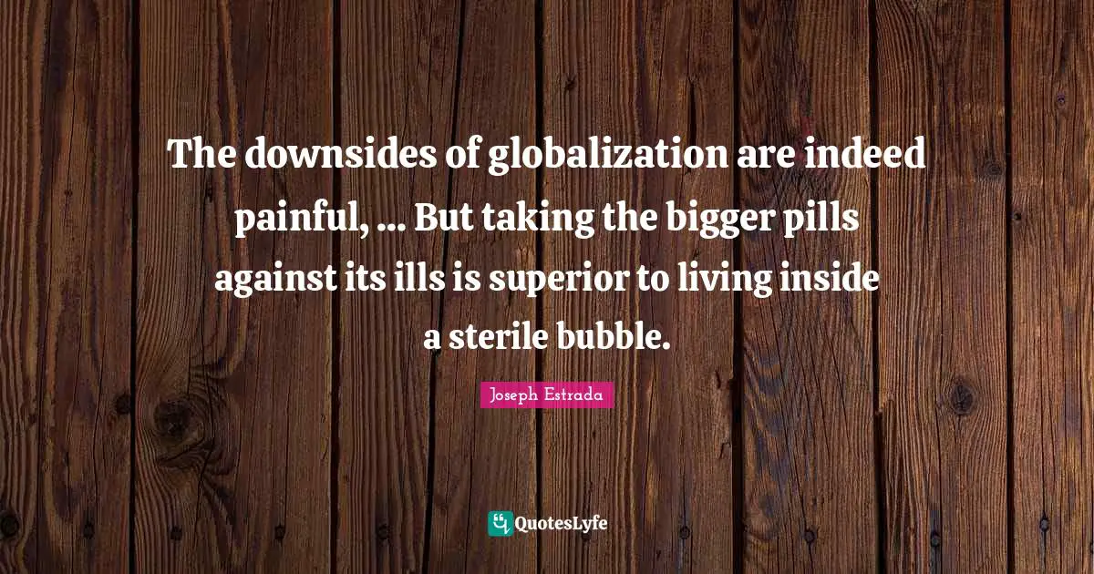 The downsides of globalization are indeed painful, ... But taking the bigger pills against its ills is superior to living inside a sterile bubble.